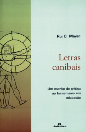 Letras canibais - Um escrito de crítica ao humanismo em educação