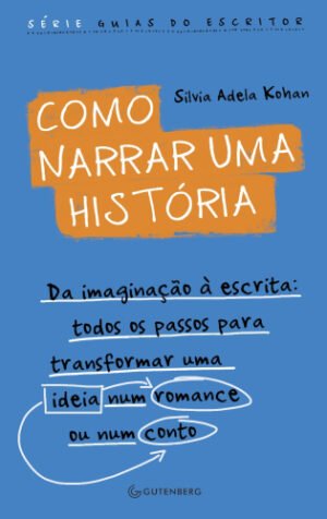 Como narrar uma história: Da imaginação à escrita: todos os passos para transformar uma ideia num romance ou num conto
