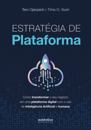 Estratégia de Plataforma: Como transformar o seu negócio em uma plataforma digital com o uso de Inteligência Artificial e humana