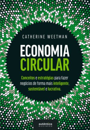 Economia Circular: conceitos e estratégias para fazer negócios de forma mais inteligente, sustentável e lucrativa (Capa Dura)