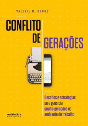 Conflito de Gerações: desafios e estratégias para gerenciar quatro gerações no ambiente de trabalho