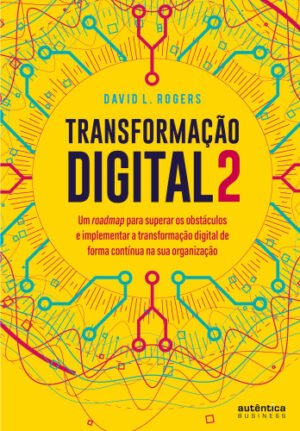 Transformação digital 2: um roadmap para superar os obstáculos e implementar a transformação digital de forma contínua na sua organização