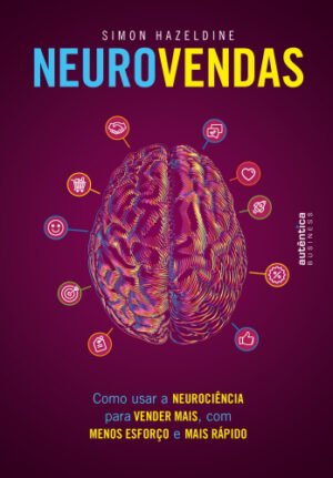 Neurovendas: como usar a neurociência para vender mais, com menos esforço e mais rápido