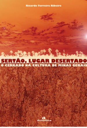 Sertão, lugar desertado - O cerrado na cultura de Minas Gerais - Vol.2