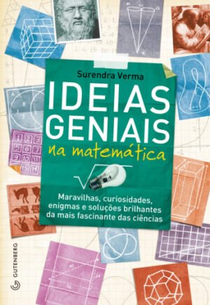 Ideias geniais na matemática - Maravilhas, curiosidade, enigmas e soluções brilhantes da mais fascinante das ciências