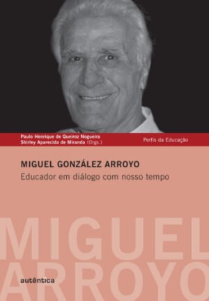 Miguel González Arroyo - Educador em diálogo com nosso tempo