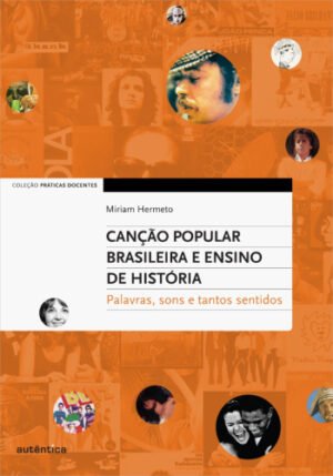 Canção Popular Brasileira e Ensino de História Palavras, sons e tantos sentidos