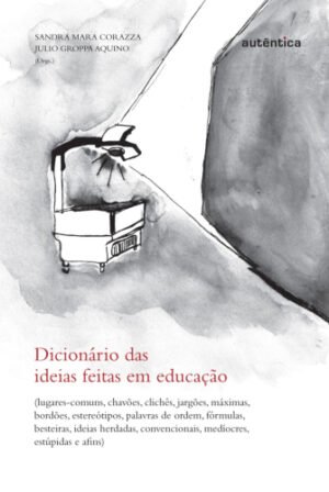 Dicionário das ideias feitas em educação - Lugares-comuns, chavões, clichês...