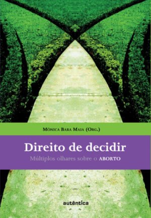 Direito de decidir - Múltiplos olhares sobre o ABORTO