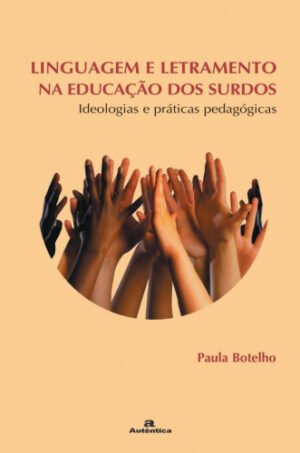 Linguagem e letramento na educação dos surdos - Ideologias e práticas pedagógicas