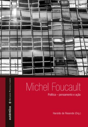 Michel Foucault: Política pensamento e ação